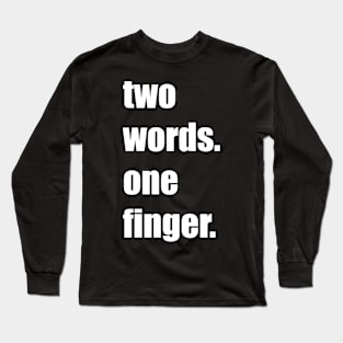 Funny, sarcastic, funny gift, best friends gift, two words, one finger, middle finger Long Sleeve T-Shirt